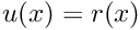 $ u(x) = r(x) $